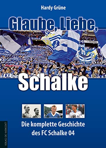 Glaube, Liebe, Schalke: Die komplette Geschichte des FC Schalke 04 von Die Werkstatt GmbH